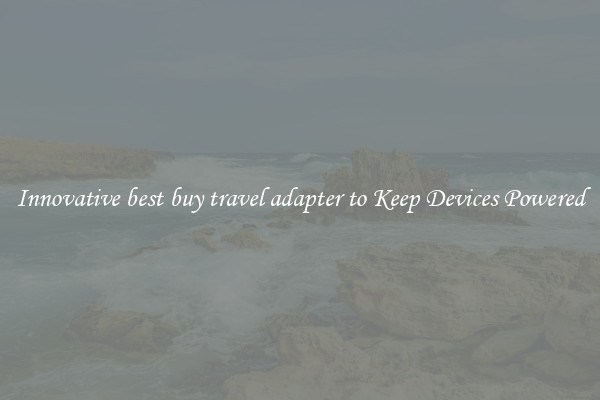 Innovative best buy travel adapter to Keep Devices Powered