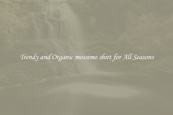 Trendy and Organic mossimo shirt for All Seasons
