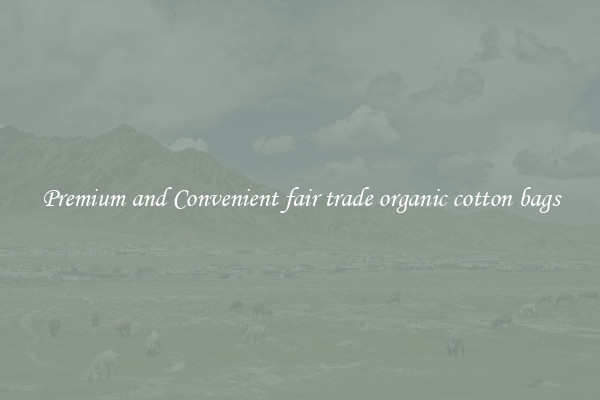 Premium and Convenient fair trade organic cotton bags