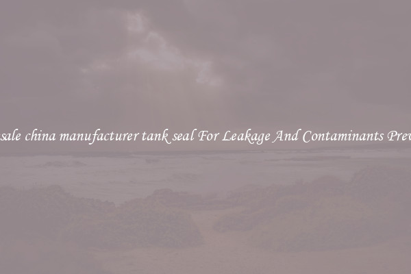 Wholesale china manufacturer tank seal For Leakage And Contaminants Prevention