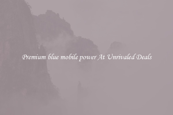Premium blue mobile power At Unrivaled Deals