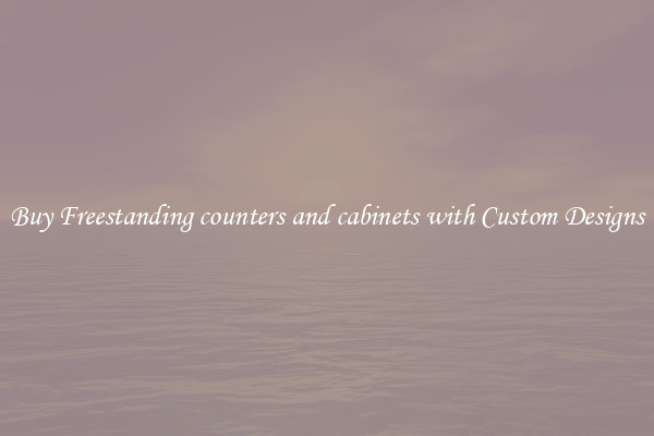 Buy Freestanding counters and cabinets with Custom Designs