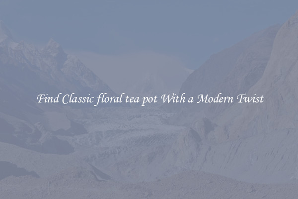 Find Classic floral tea pot With a Modern Twist
