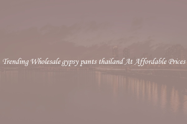 Trending Wholesale gypsy pants thailand At Affordable Prices
