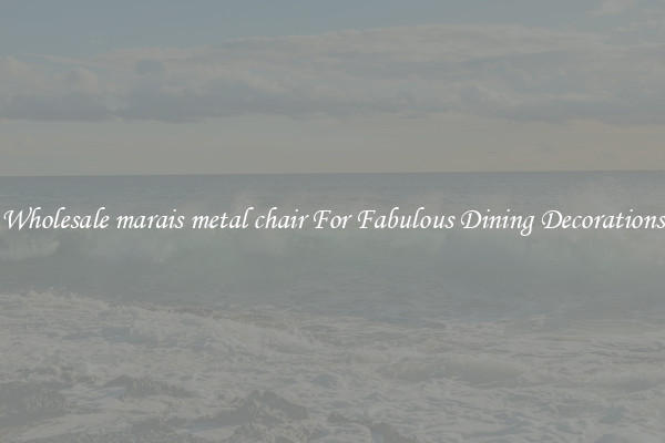 Wholesale marais metal chair For Fabulous Dining Decorations