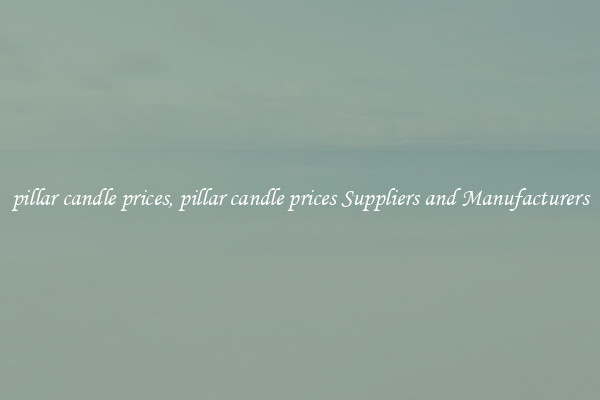 pillar candle prices, pillar candle prices Suppliers and Manufacturers