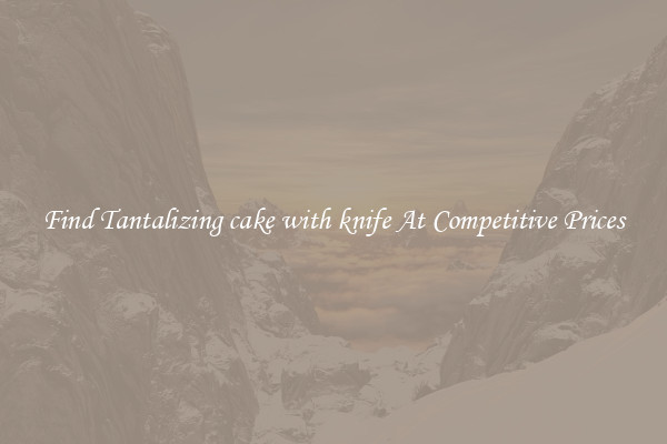 Find Tantalizing cake with knife At Competitive Prices