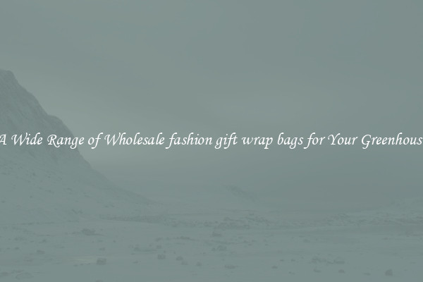 A Wide Range of Wholesale fashion gift wrap bags for Your Greenhouse