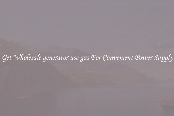 Get Wholesale generator use gas For Convenient Power Supply