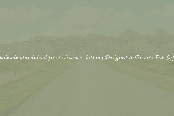 Wholesale aluminized fire resistance clothing Designed to Ensure Fire Safety