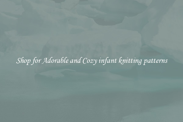 Shop for Adorable and Cozy infant knitting patterns