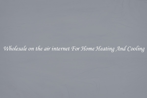 Wholesale on the air internet For Home Heating And Cooling