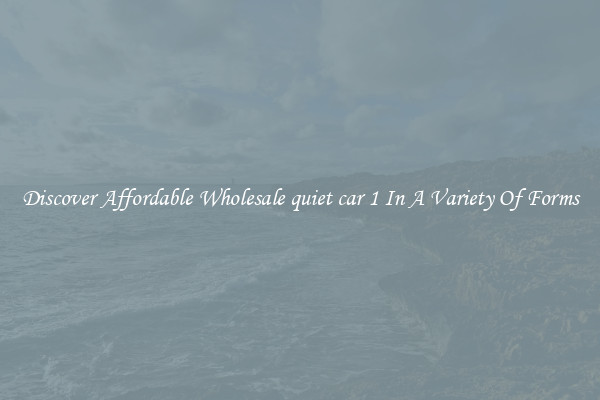 Discover Affordable Wholesale quiet car 1 In A Variety Of Forms