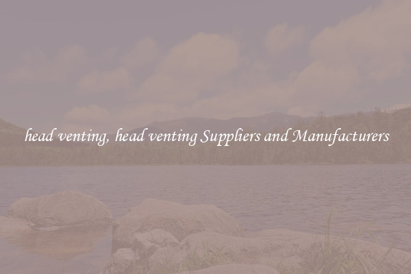 head venting, head venting Suppliers and Manufacturers