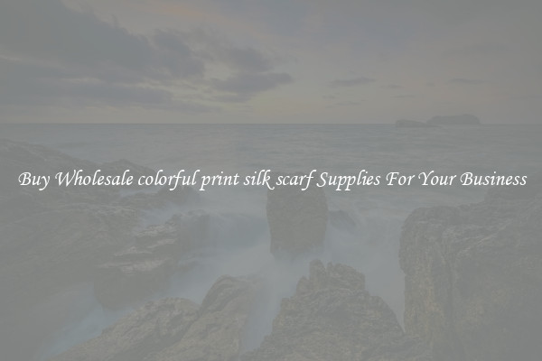 Buy Wholesale colorful print silk scarf Supplies For Your Business