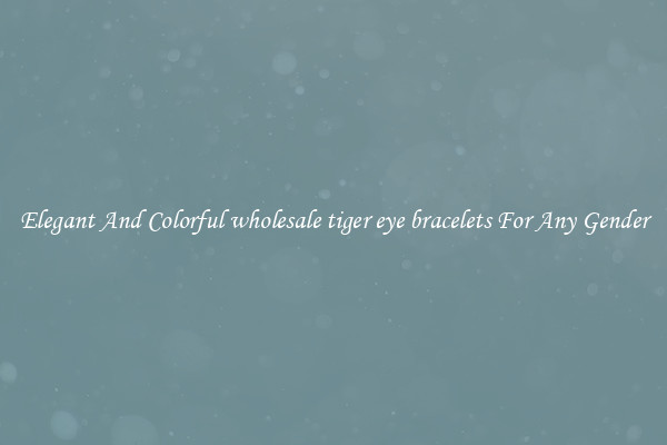 Elegant And Colorful wholesale tiger eye bracelets For Any Gender