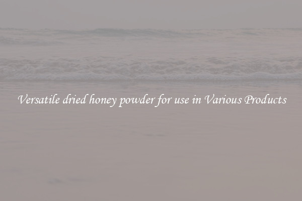Versatile dried honey powder for use in Various Products