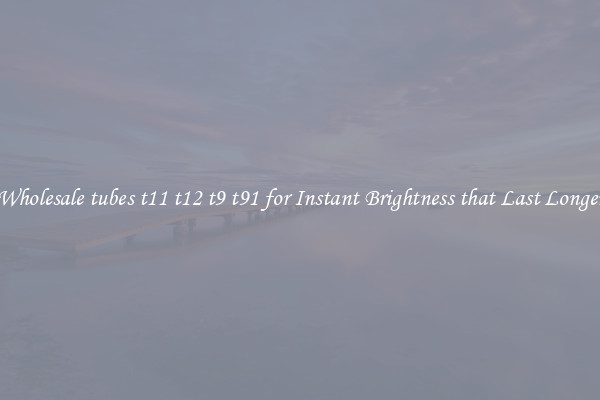 Wholesale tubes t11 t12 t9 t91 for Instant Brightness that Last Longer