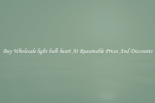 Buy Wholesale light bulb heart At Reasonable Prices And Discounts