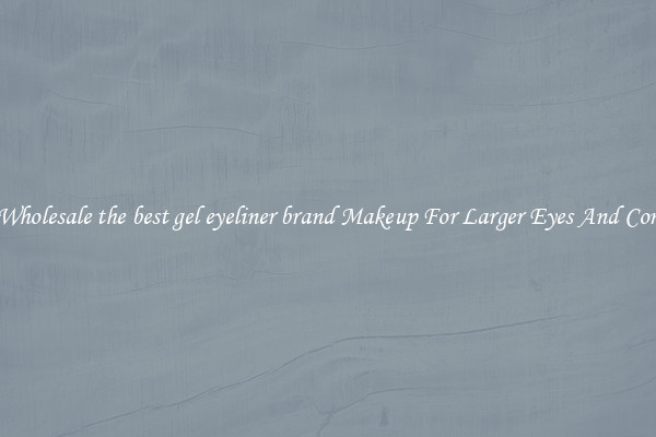 Buy Wholesale the best gel eyeliner brand Makeup For Larger Eyes And Contrast