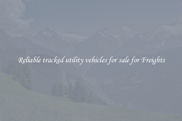 Reliable tracked utility vehicles for sale for Freights