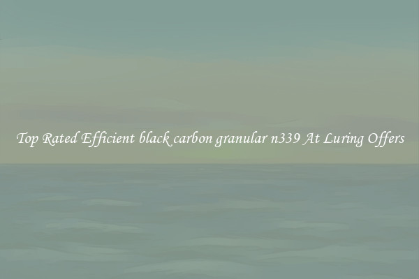 Top Rated Efficient black carbon granular n339 At Luring Offers