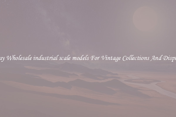 Buy Wholesale industrial scale models For Vintage Collections And Display