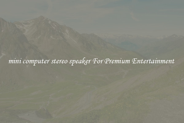 mini computer stereo speaker For Premium Entertainment 