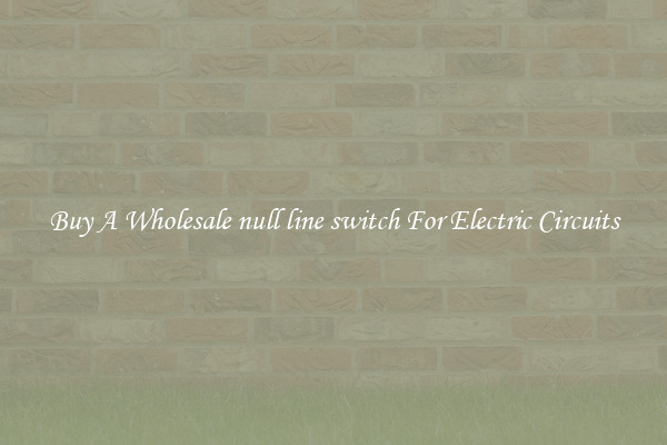 Buy A Wholesale null line switch For Electric Circuits