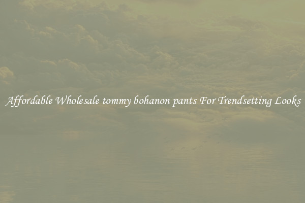 Affordable Wholesale tommy bohanon pants For Trendsetting Looks