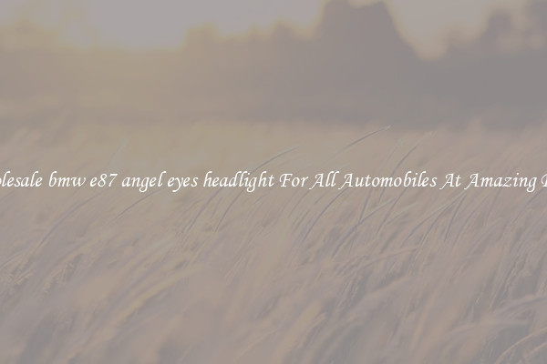 Wholesale bmw e87 angel eyes headlight For All Automobiles At Amazing Prices