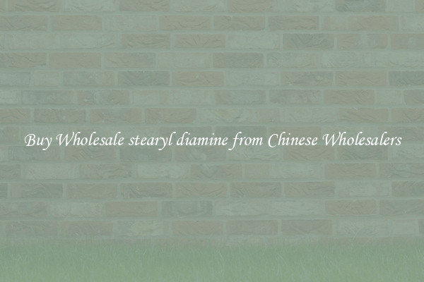 Buy Wholesale stearyl diamine from Chinese Wholesalers