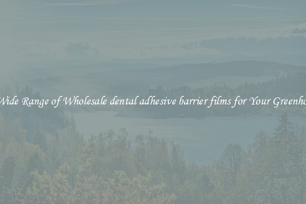 A Wide Range of Wholesale dental adhesive barrier films for Your Greenhouse