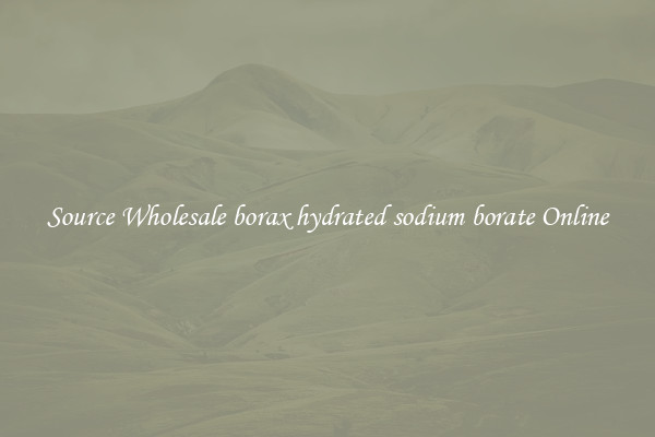 Source Wholesale borax hydrated sodium borate Online