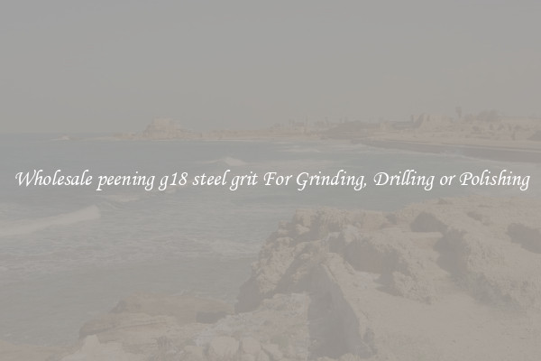 Wholesale peening g18 steel grit For Grinding, Drilling or Polishing