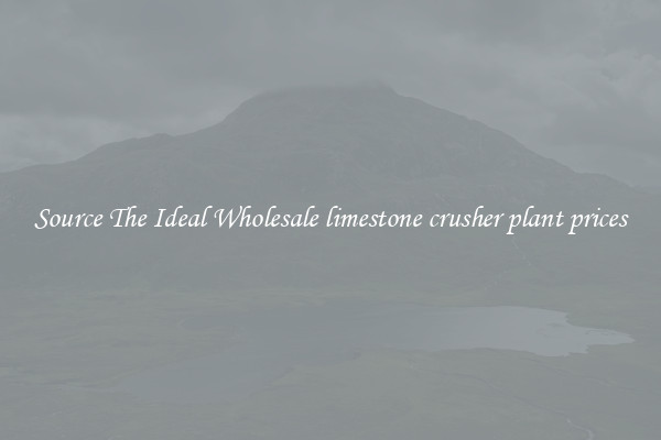 Source The Ideal Wholesale limestone crusher plant prices