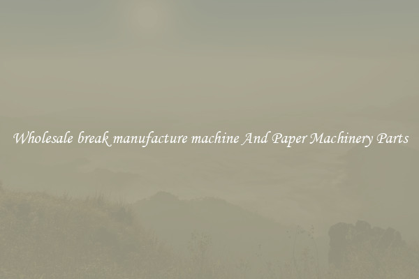 Wholesale break manufacture machine And Paper Machinery Parts