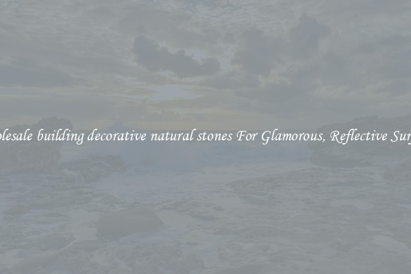 Wholesale building decorative natural stones For Glamorous, Reflective Surfaces