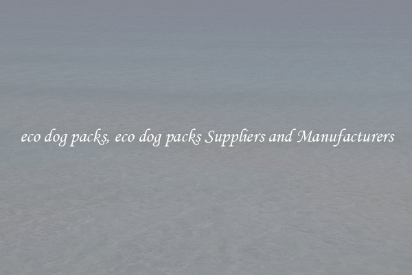 eco dog packs, eco dog packs Suppliers and Manufacturers