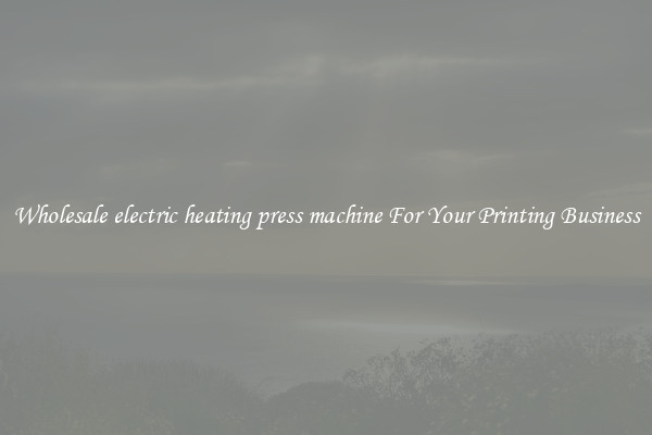 Wholesale electric heating press machine For Your Printing Business