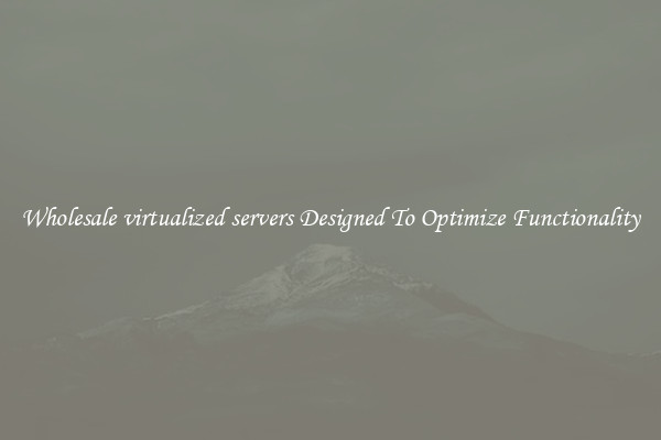 Wholesale virtualized servers Designed To Optimize Functionality