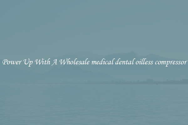 Power Up With A Wholesale medical dental oilless compressor