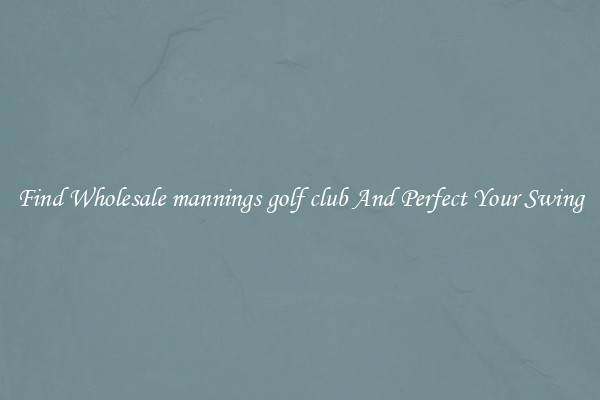 Find Wholesale mannings golf club And Perfect Your Swing