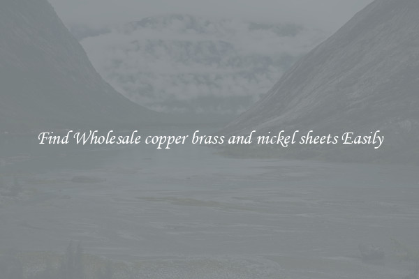 Find Wholesale copper brass and nickel sheets Easily