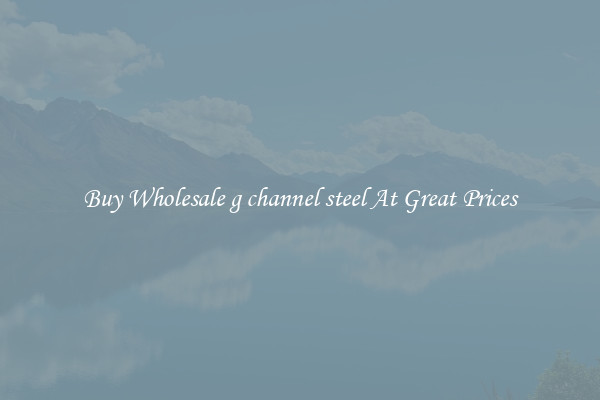 Buy Wholesale g channel steel At Great Prices