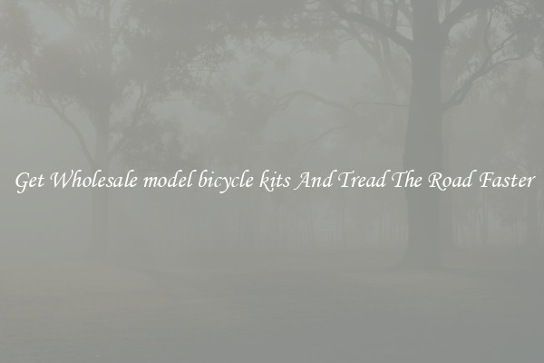 Get Wholesale model bicycle kits And Tread The Road Faster