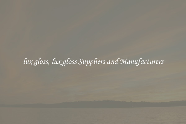 lux gloss, lux gloss Suppliers and Manufacturers