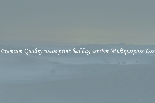Premium Quality wave print bed bag set For Multipurpose Use