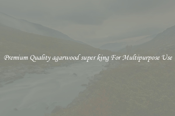 Premium Quality agarwood super king For Multipurpose Use