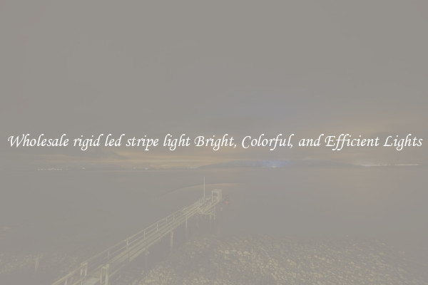 Wholesale rigid led stripe light Bright, Colorful, and Efficient Lights
